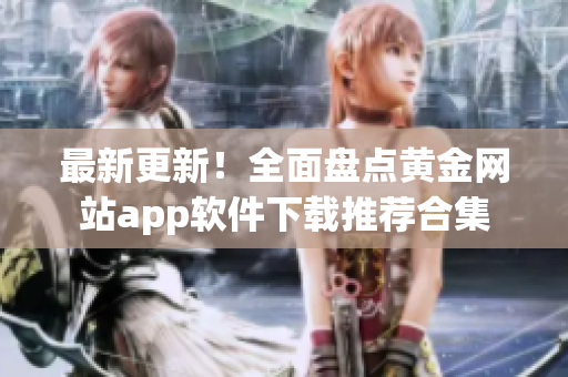 最新更新！全面盘点黄金网站app软件下载推荐合集