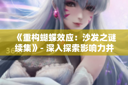 《重构蝴蝶效应：沙发之谜续集》- 深入探索影响力并解开新线索