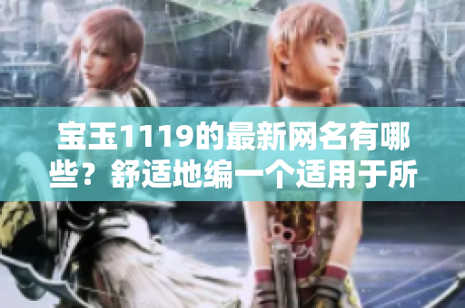 宝玉1119的最新网名有哪些？舒适地编一个适用于所有社交媒体的新网名