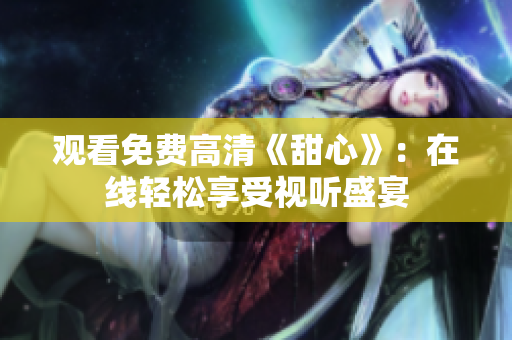 观看免费高清《甜心》：在线轻松享受视听盛宴