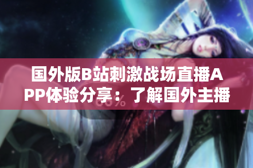 国外版B站刺激战场直播APP体验分享：了解国外主播们的玩法与战术