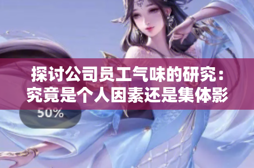探讨公司员工气味的研究：究竟是个人因素还是集体影响？