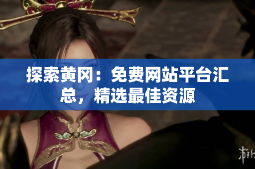 探索黄冈：免费网站平台汇总，精选最佳资源