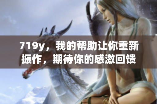 719y，我的帮助让你重新振作，期待你的感激回馈