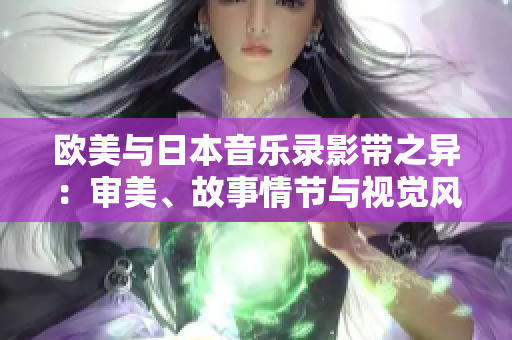 欧美与日本音乐录影带之异：审美、故事情节与视觉风格的差异