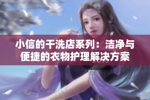 小信的干洗店系列：洁净与便捷的衣物护理解决方案