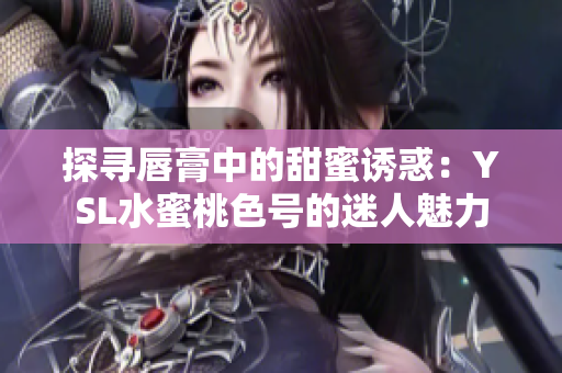 探寻唇膏中的甜蜜诱惑：YSL水蜜桃色号的迷人魅力