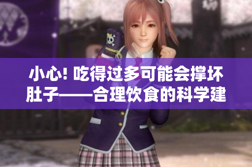小心! 吃得过多可能会撑坏肚子——合理饮食的科学建议与注意事项