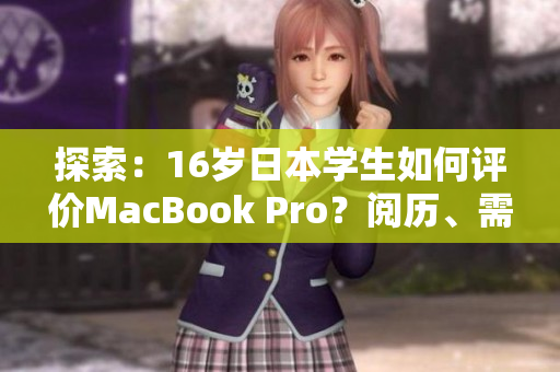 探索：16岁日本学生如何评价MacBook Pro？阅历、需求与感受