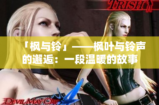 「枫与铃」——枫叶与铃声的邂逅：一段温暖的故事