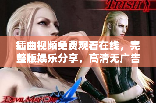 插曲视频免费观看在线，完整版娱乐分享，高清无广告播放