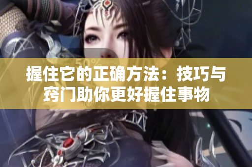 握住它的正确方法：技巧与窍门助你更好握住事物