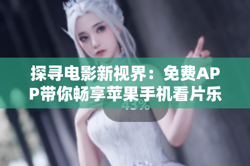 探寻电影新视界：免费APP带你畅享苹果手机看片乐趣