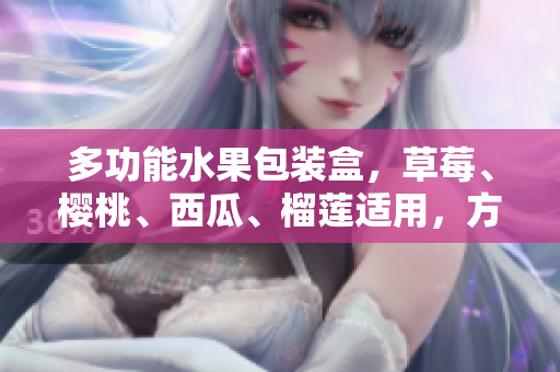 多功能水果包装盒，草莓、樱桃、西瓜、榴莲适用，方便实用