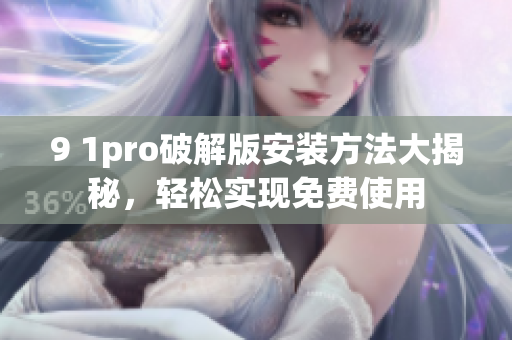 9 1pro破解版安装方法大揭秘，轻松实现免费使用