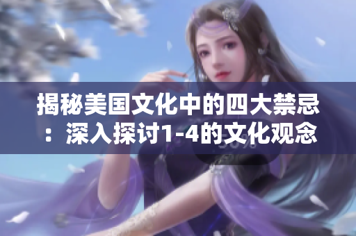 揭秘美国文化中的四大禁忌：深入探讨1-4的文化观念