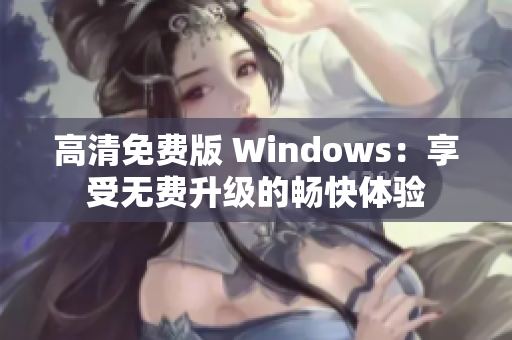 高清免费版 Windows：享受无费升级的畅快体验