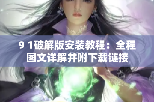 9 1破解版安装教程：全程图文详解并附下载链接