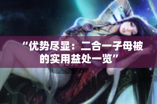 “优势尽显：二合一子母被的实用益处一览”