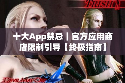 十大App禁忌｜官方应用商店限制引导【终极指南】