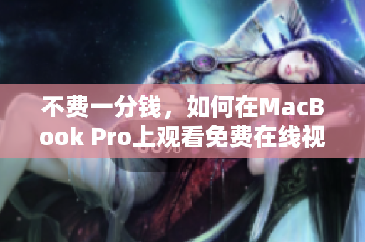 不费一分钱，如何在MacBook Pro上观看免费在线视频？