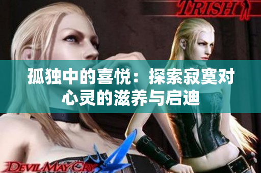 孤独中的喜悦：探索寂寞对心灵的滋养与启迪