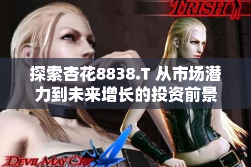探索杏花8838.T 从市场潜力到未来增长的投资前景