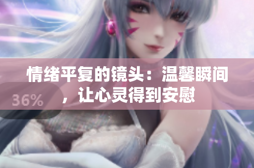 情绪平复的镜头：温馨瞬间，让心灵得到安慰