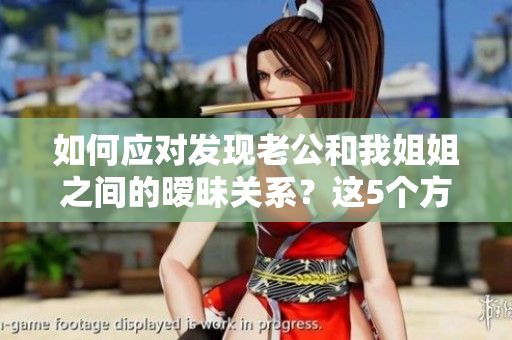 如何应对发现老公和我姐姐之间的暧昧关系？这5个方法或许能帮到你
