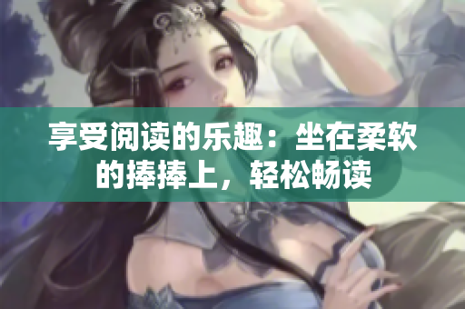 享受阅读的乐趣：坐在柔软的捧捧上，轻松畅读