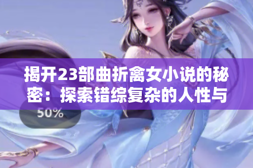 揭开23部曲折禽女小说的秘密：探索错综复杂的人性与情感纠葛
