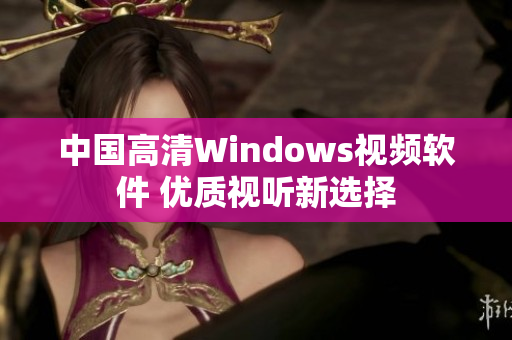 中国高清Windows视频软件 优质视听新选择