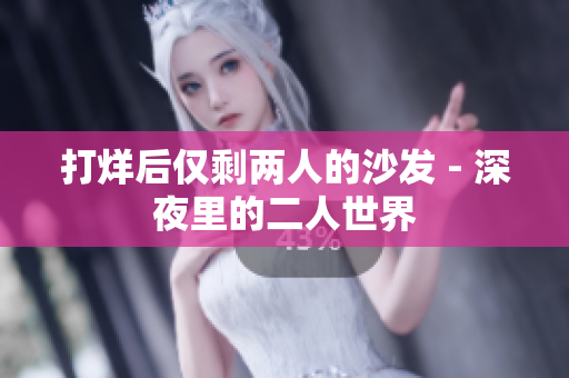 打烊后仅剩两人的沙发 - 深夜里的二人世界