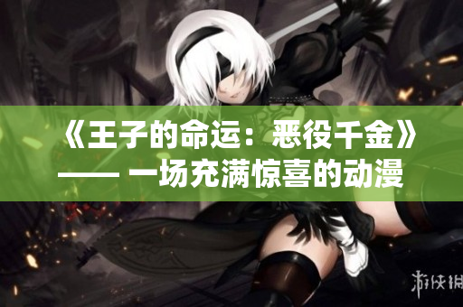 《王子的命运：恶役千金》—— 一场充满惊喜的动漫体验
