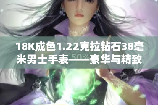 18K成色1.22克拉钻石38毫米男士手表——豪华与精致的完美结合