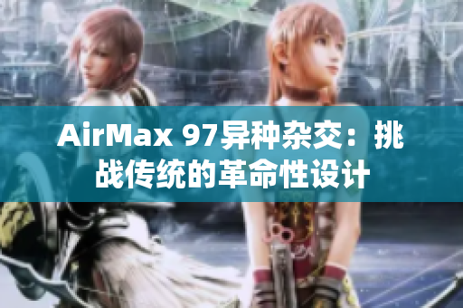 AirMax 97异种杂交：挑战传统的革命性设计