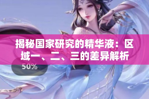 揭秘国家研究的精华液：区域一、二、三的差异解析