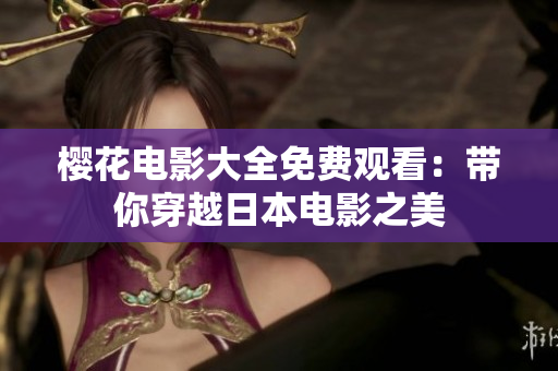樱花电影大全免费观看：带你穿越日本电影之美