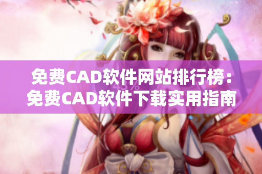 免费CAD软件网站排行榜：免费CAD软件下载实用指南