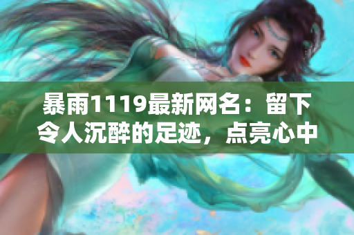 暴雨1119最新网名：留下令人沉醉的足迹，点亮心中的星辰