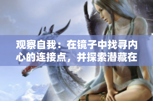 观察自我：在镜子中找寻内心的连接点，并探索潜藏在表面下的真实自我