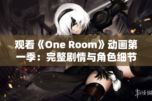 观看《One Room》动画第一季：完整剧情与角色细节解析