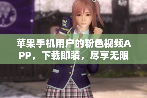 苹果手机用户的粉色视频APP，下载即装，尽享无限观影乐趣