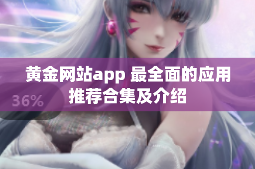 黄金网站app 最全面的应用推荐合集及介绍