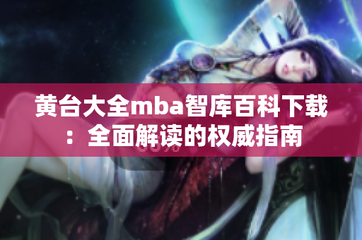 黄台大全mba智库百科下载：全面解读的权威指南