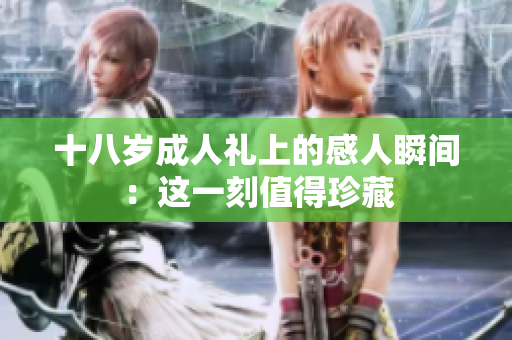 十八岁成人礼上的感人瞬间：这一刻值得珍藏