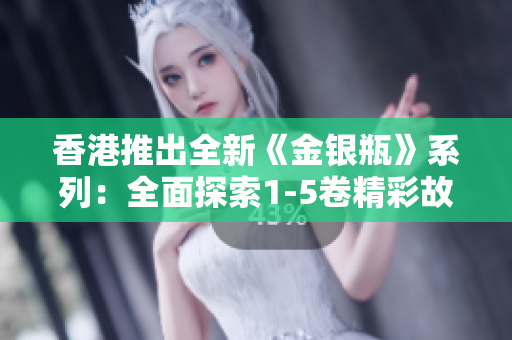 香港推出全新《金银瓶》系列：全面探索1-5卷精彩故事