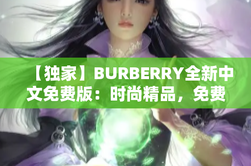 【独家】BURBERRY全新中文免费版：时尚精品，免费尽享！