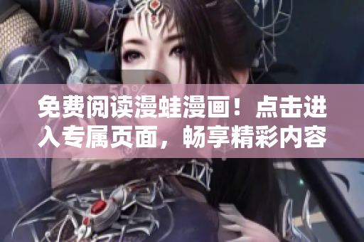 免费阅读漫蛙漫画！点击进入专属页面，畅享精彩内容！