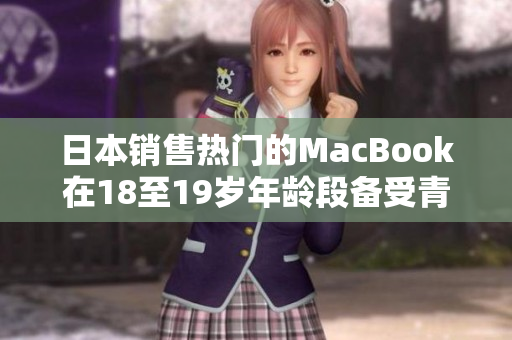 日本销售热门的MacBook在18至19岁年龄段备受青睐